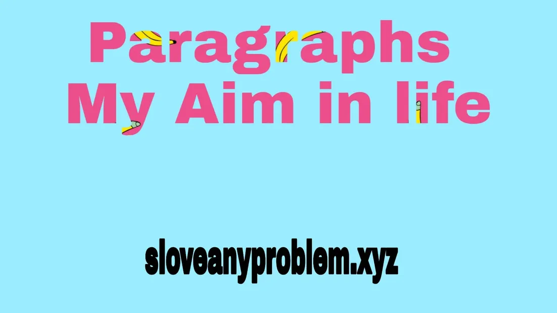 My Aim in Life Paragraph for class JSC/SSC